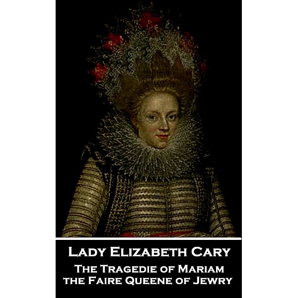 The Tragedie of Mariam, the Faire Queene of Jewry, Lady Elizabeth Cary