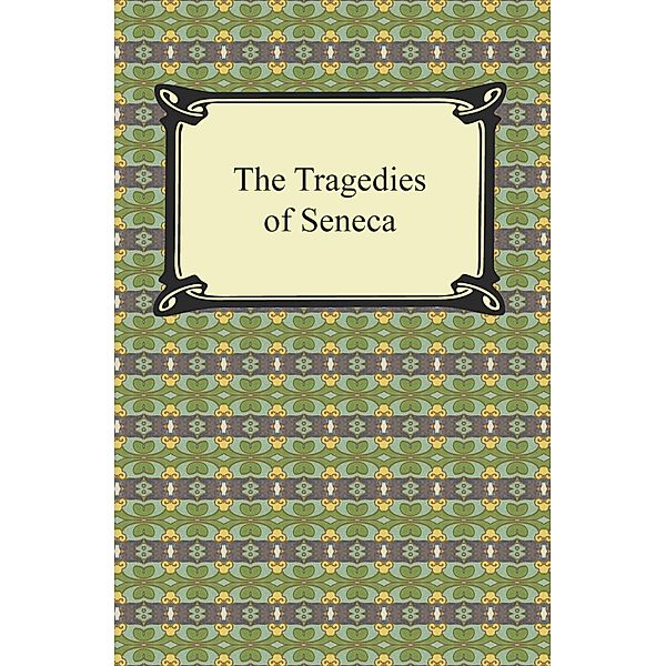 The Tragedies of Seneca, Seneca