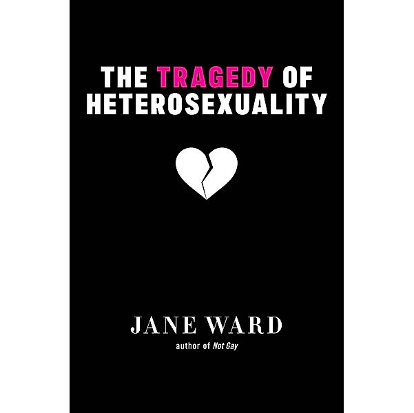 The Tragedy of Heterosexuality / Sexual Cultures Bd.56, Jane Ward