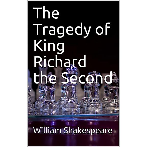 The Tragedy of King Richard the Second, William Shakespeare