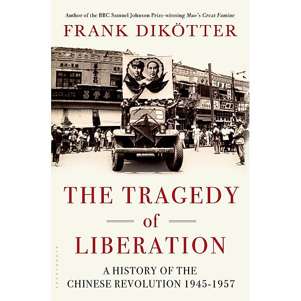 The Tragedy of Liberation: A History of the Chinese Revolution 1945-1957, Frank Dikotter
