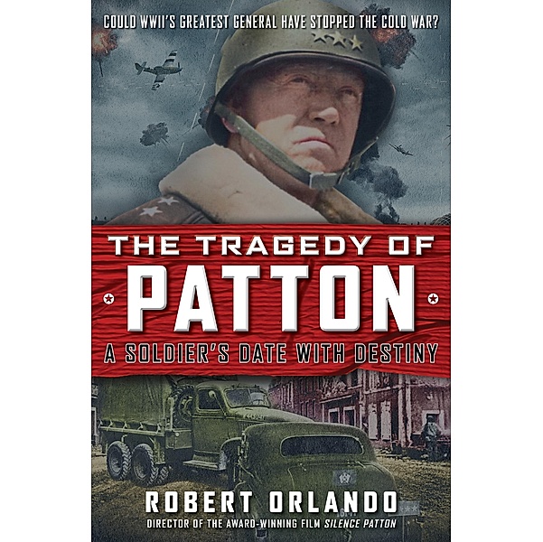 The Tragedy of Patton A Soldier's Date With Destiny, Robert Orlando