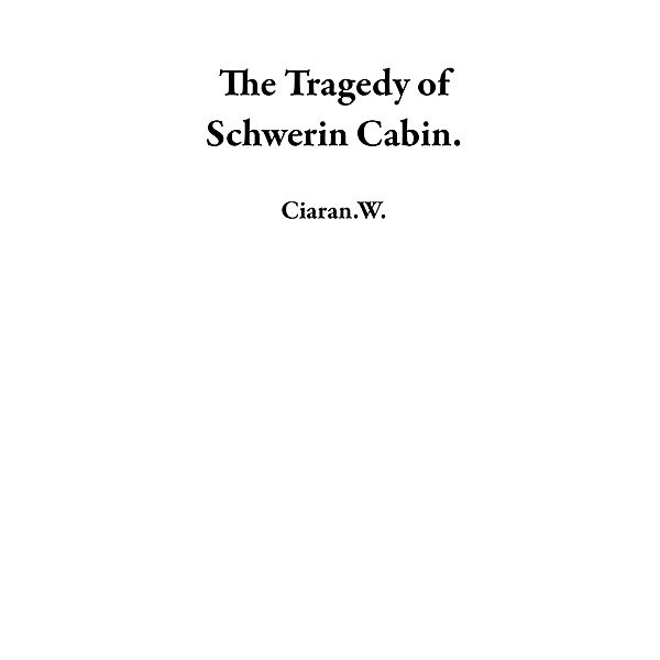 The Tragedy of Schwerin Cabin., Ciaran. W.