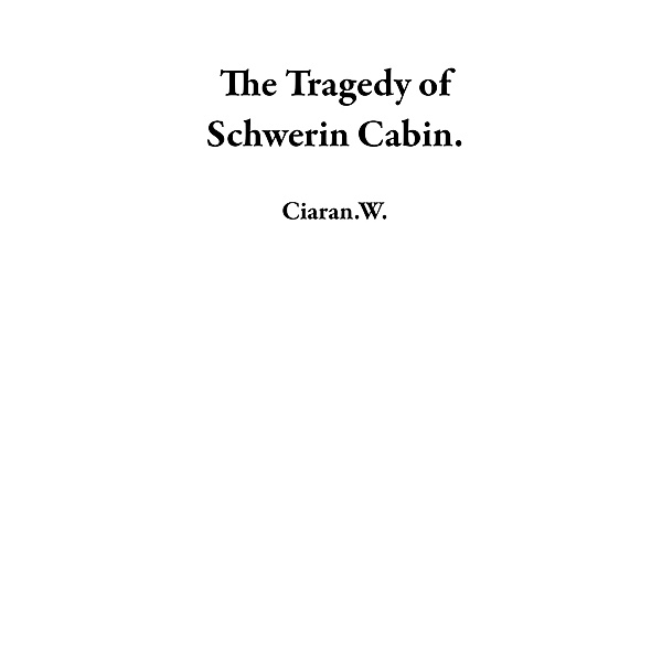 The Tragedy of Schwerin Cabin., Ciaran. W.