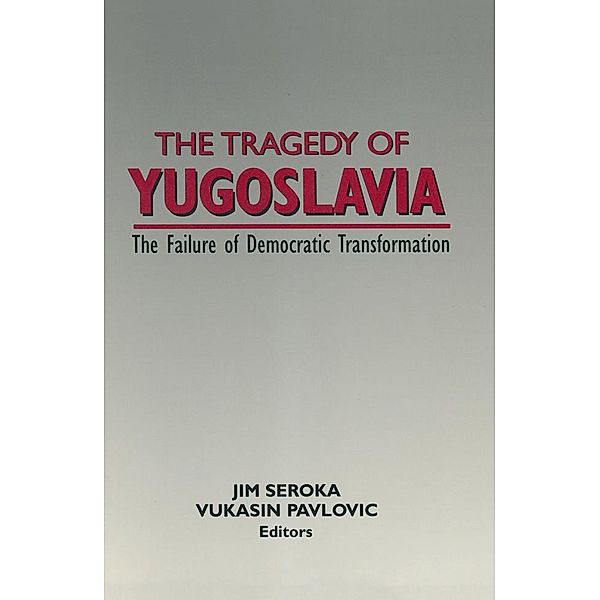 The Tragedy of Yugoslavia: The Failure of Democratic Transformation, Jim Seroka, Vukasin Pavlovic