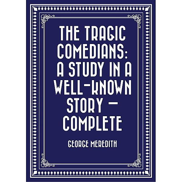 The Tragic Comedians: A Study in a Well-known Story - Complete, George Meredith