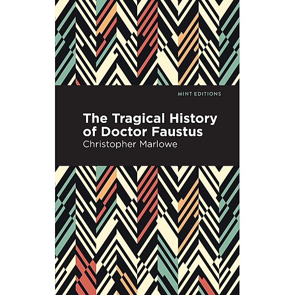 The Tragical History of Doctor Faustus / Mint Editions (Plays), Christopher Marlowe