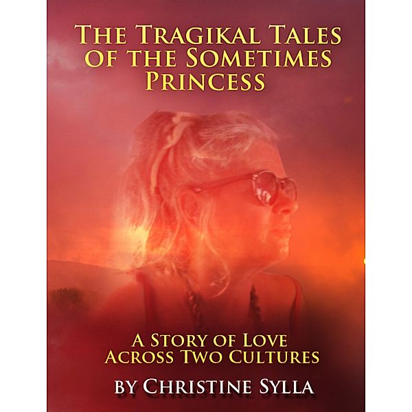The Tragikal Tales of a Sometimes Princess: Stories of Love Across Two Cultures, Christine Sylla