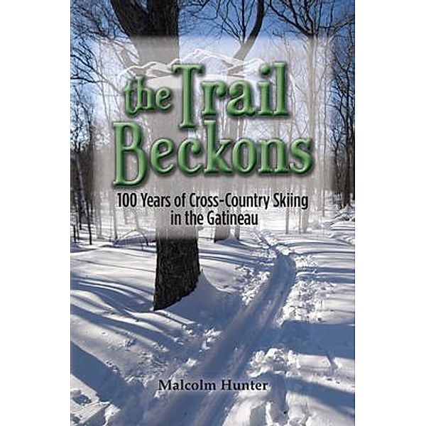 The Trail Beckons 100 Years of Cross-Country Skiing in the Gatineau, Malcolm Hunter