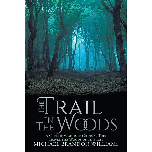 The Trail in the Woods / Christian Faith Publishing, Inc., Michael Brandon Williams