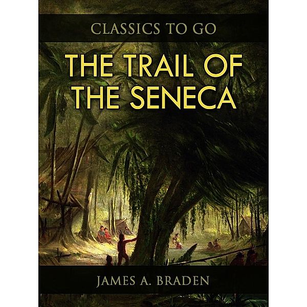 The Trail of the Seneca, James A. Braden