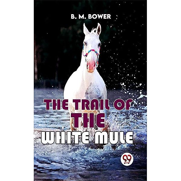 The Trail Of The White Mule, B. M. Bower