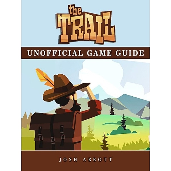 The Trail Unofficial Game Guide, Josh Abbott