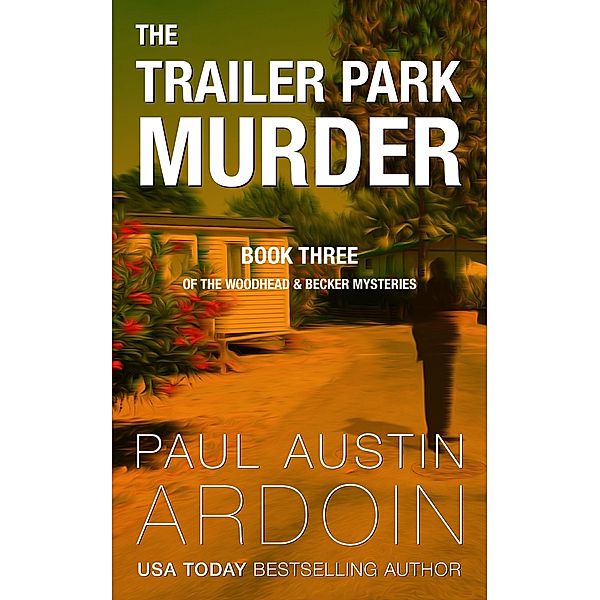 The Trailer Park Murder (The Woodhead & Becker Mysteries, #3) / The Woodhead & Becker Mysteries, Paul Austin Ardoin