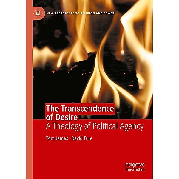 The Transcendence of Desire / New Approaches to Religion and Power, Tom James, David True