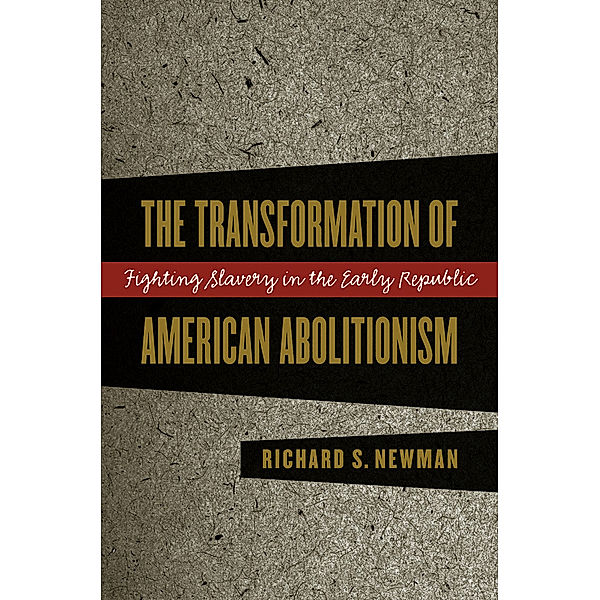 The Transformation of American Abolitionism, Richard S. Newman
