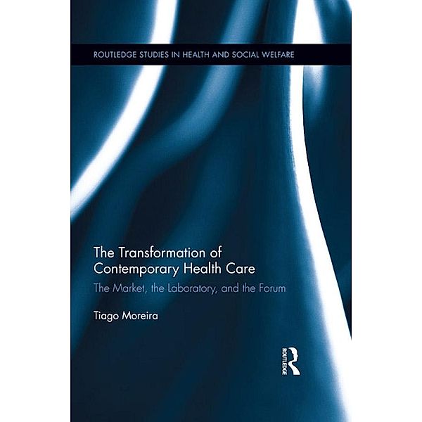 The Transformation of Contemporary Health Care / Routledge Studies in Health and Social Welfare, Tiago Moreira