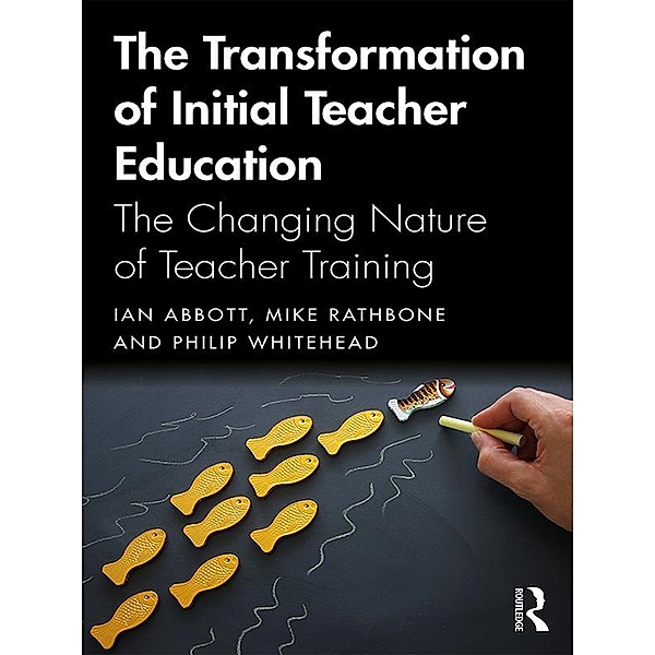 The Transformation of Initial Teacher Education, Ian Abbott, Mike Rathbone, Philip Whitehead