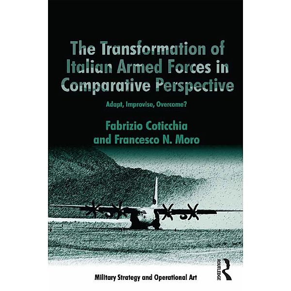 The Transformation of Italian Armed Forces in Comparative Perspective, Fabrizio Coticchia, Francesco N. Moro