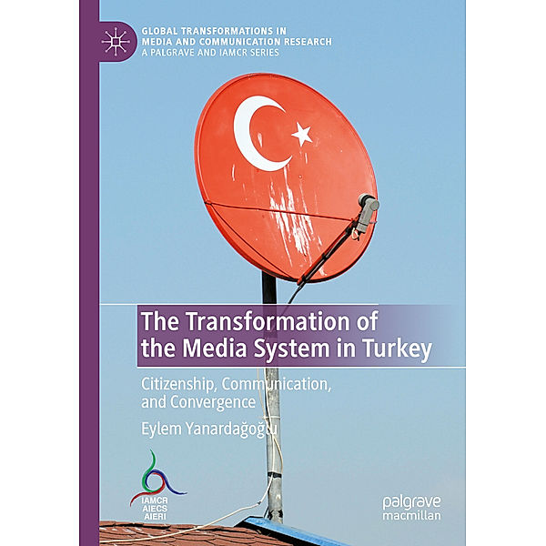 The Transformation of the Media System in Turkey, Eylem Yanardagoglu