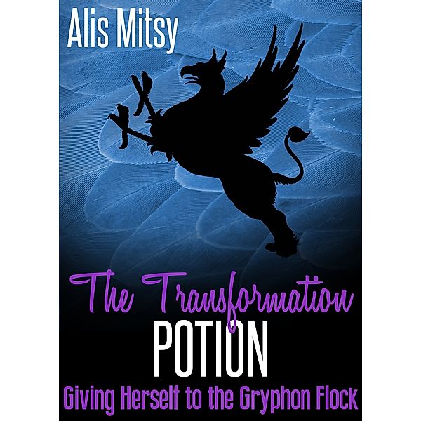 The Transformation Potion: Giving Herself to the Gryphon Flock, Alis Mitsy