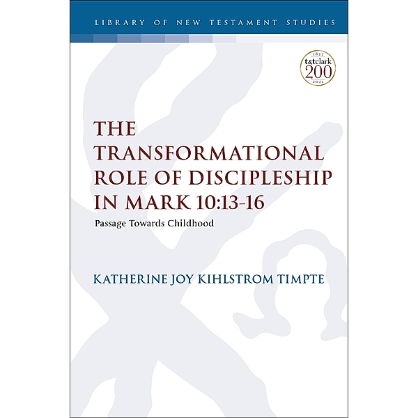 The Transformational Role of Discipleship in Mark 10:13-16, Katherine Joy Kihlstrom Timpte