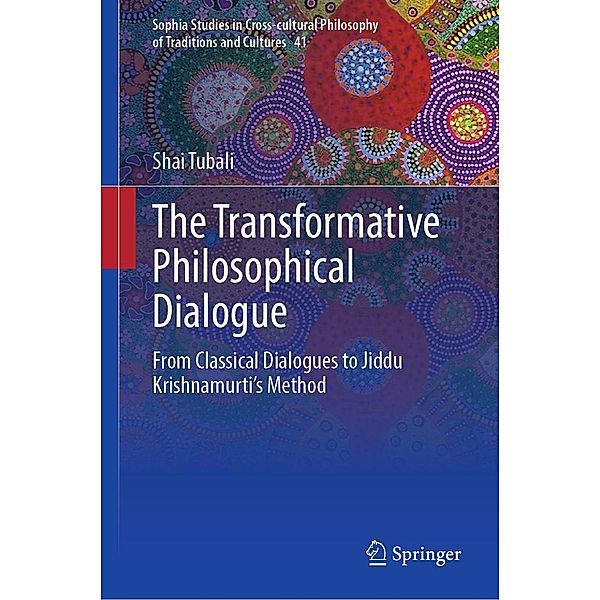 The Transformative Philosophical Dialogue / Sophia Studies in Cross-cultural Philosophy of Traditions and Cultures Bd.41, Shai Tubali