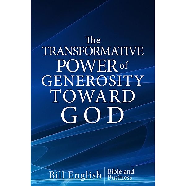 The Transformative Power of Generosity Toward God, Bill English