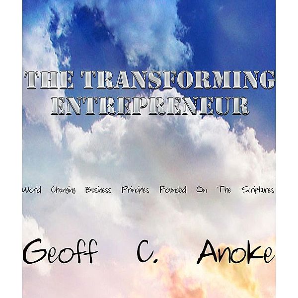 The Transforming Entrepreneur, Geoff C. Anoke