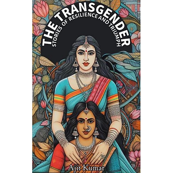 The Transgender  Stories of  Resilience & Triumph, Ajit Kumar