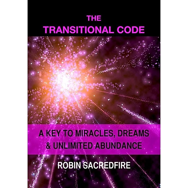 The Transitional Code: A Key to Miracles, Dreams and Unlimited Abundance, Robin Sacredfire