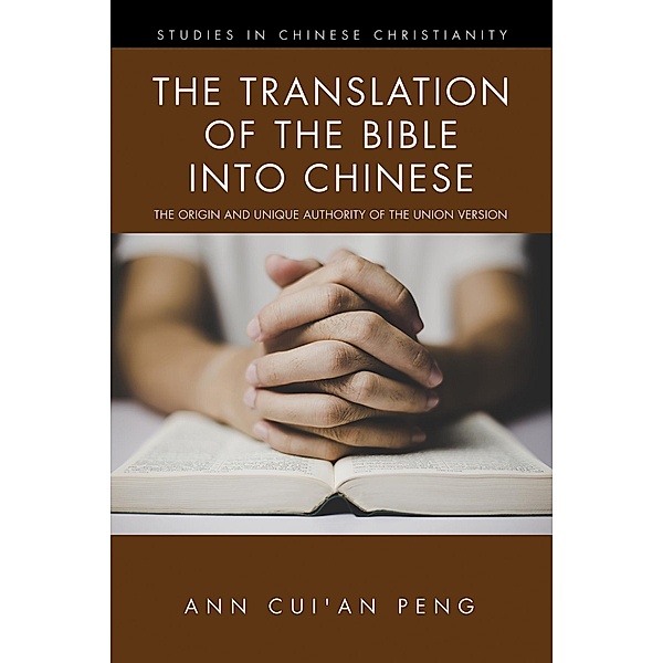 The Translation of the Bible into Chinese / Studies in Chinese Christianity, Ann Cui'an Peng