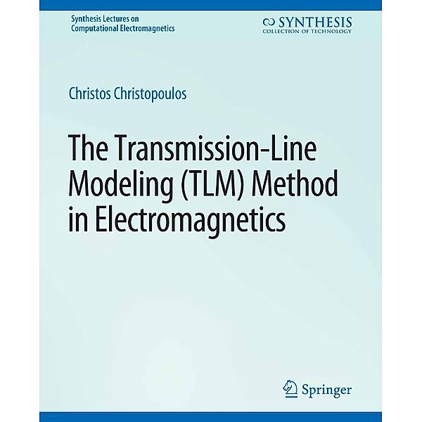 The Transmission-Line Modeling (TLM) Method in Electromagnetics / Synthesis Lectures on Computational Electromagnetics, Christos Christopoulos