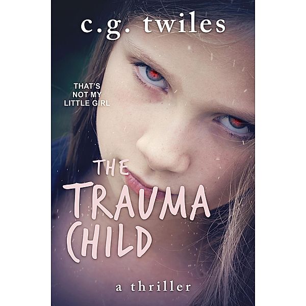 The Trauma Child: A thriller, C. G. Twiles