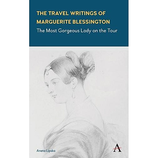 The Travel Writings of Marguerite Blessington / Anthem Studies in Travel, Aneta Lipska