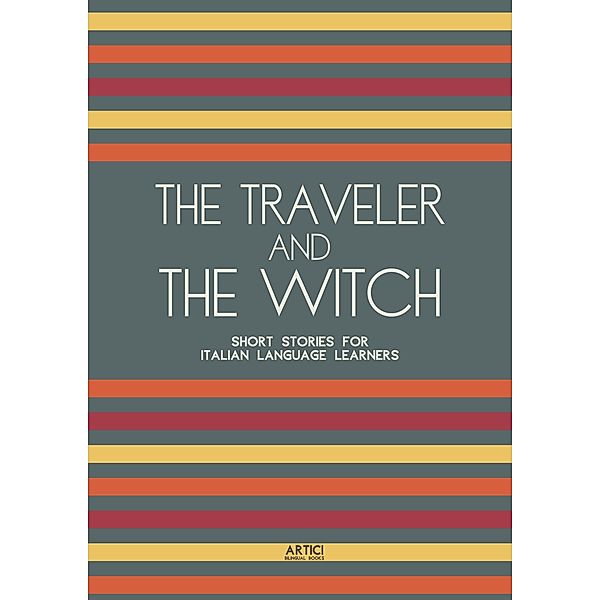 The Traveler And The Witch: Short Stories for Italian Language Learners, Artici Bilingual Books