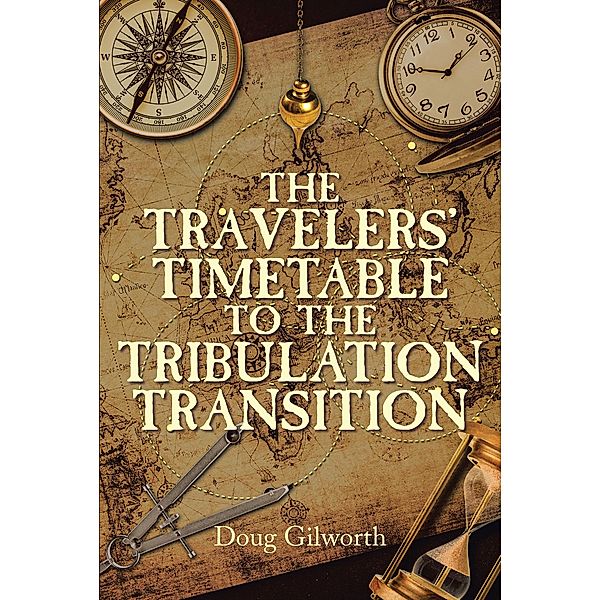 The Travelers' Timetable to the Tribulation Transition, Doug Gilworth