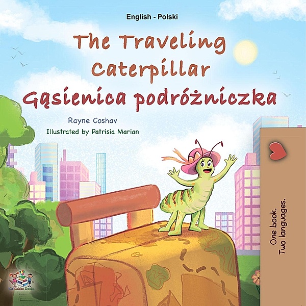 The Traveling Caterpillar Gasienica podrózniczka (English Polish Bilingual Collection) / English Polish Bilingual Collection, Rayne Coshav, Kidkiddos Books