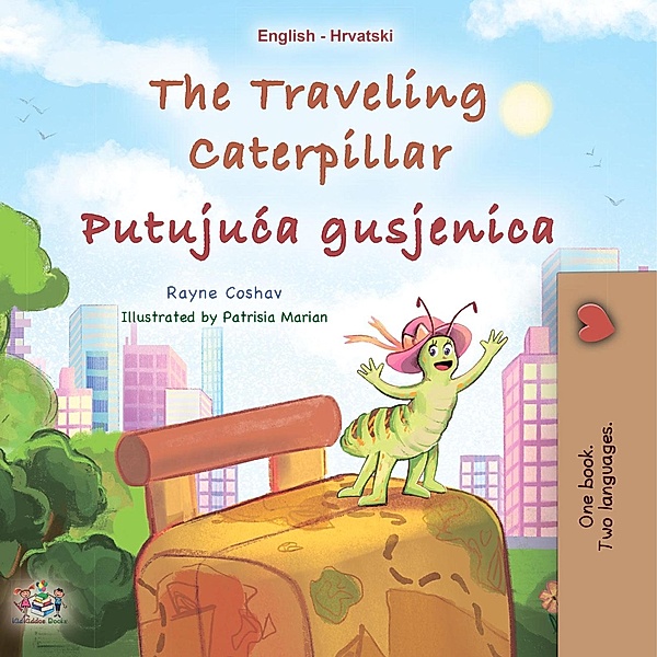 The Traveling Caterpillar  Putujuca gusjenica (English Croatian Bilingual Collection) / English Croatian Bilingual Collection, Rayne Coshav, Kidkiddos Books