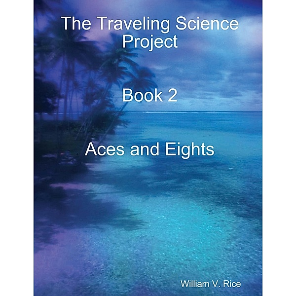 The Traveling Science Project: Book 2 Aces and Eights, William Rice