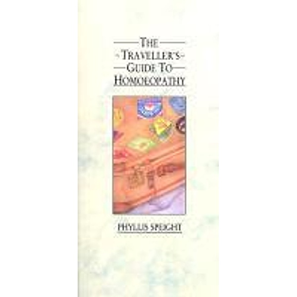 The Traveller's Guide to Homoeopathy, Phyllis Speight