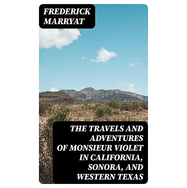 The Travels and Adventures of Monsieur Violet in California, Sonora, and Western Texas, Frederick Marryat