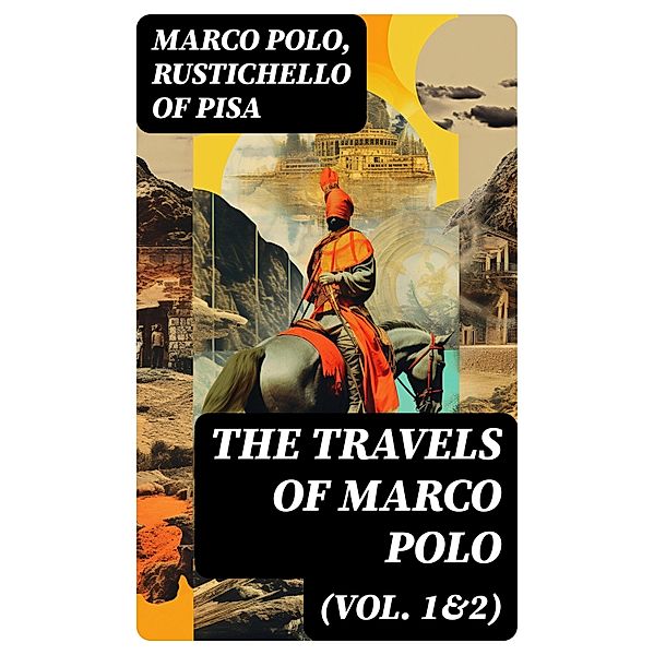 The Travels of Marco Polo (Vol. 1&2), Marco Polo, Rustichello Of Pisa