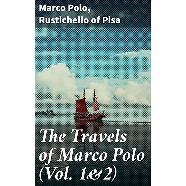 The Travels of Marco Polo (Vol. 1&2), Marco Polo, Rustichello Of Pisa