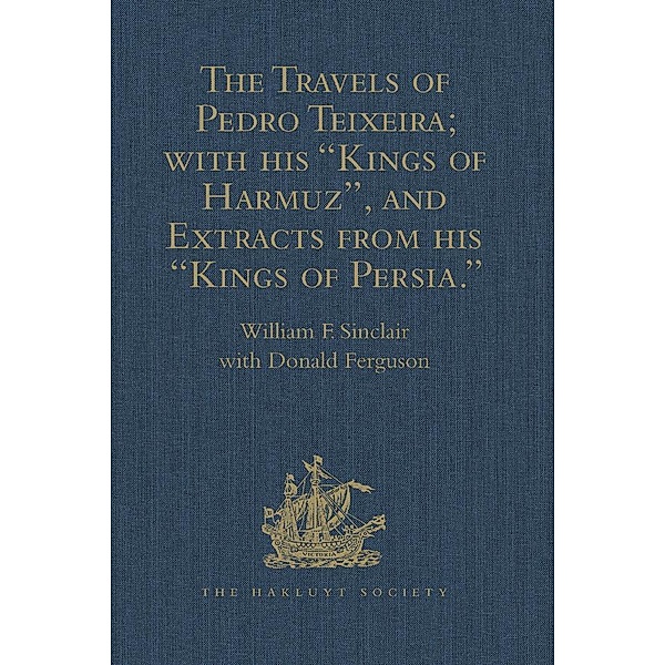 The Travels of Pedro Teixeira; with his 'Kings of Harmuz', and Extracts from his 'Kings of Persia', Donald Ferguson