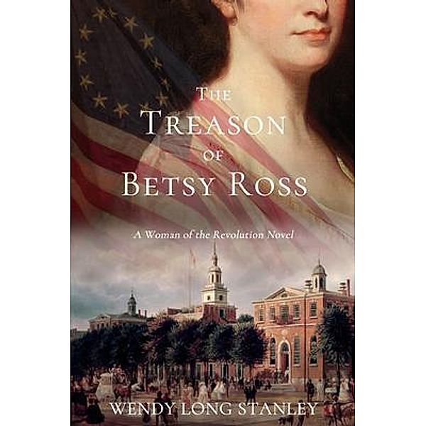 The Treason of Betsy Ross / Carmenta Publishing, Wendy Long Stanley