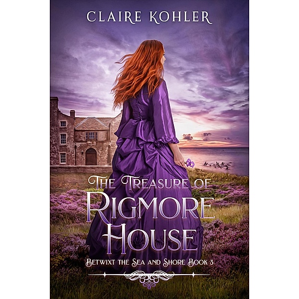 The Treasure of Rigmore House (Betwixt the Sea and Shore, #3) / Betwixt the Sea and Shore, Claire Kohler