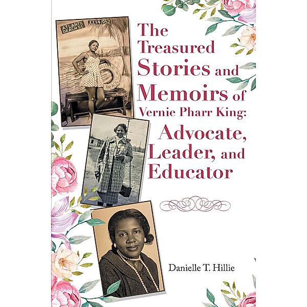 The Treasured Stories and Memoirs of Vernie Pharr King: Advocate, Leader, and Educator, Danielle T. Hillie