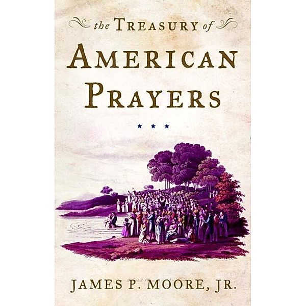 The Treasury of American Prayers, James P. Moore