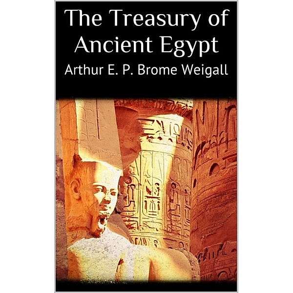 The Treasury of Ancient Egypt, Arthur E. P. Brome Weigall